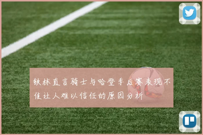 铁林直言骑士与哈登季后赛表现不佳让人难以信任的原因分析