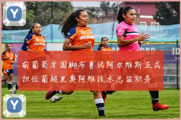 前葡萄牙国脚布鲁诺阿尔维斯正式担任葡超里奥阿维技术总监职务