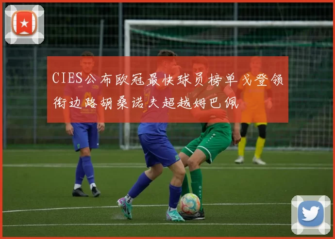 CIES公布欧冠最快球员榜单戈登领衔边路胡桑诺夫超越姆巴佩